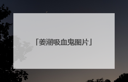 姜潮吸血鬼图片