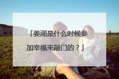 姜潮是什么时候参加幸福来敲门的?