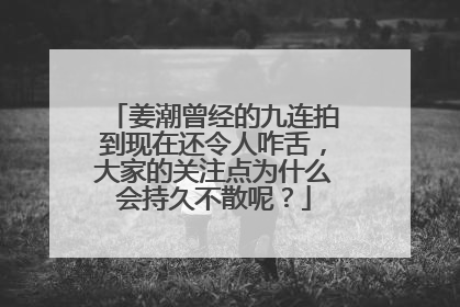 姜潮曾经的九连拍到现在还令人咋舌,大家的关注点为什么会持久不散呢?