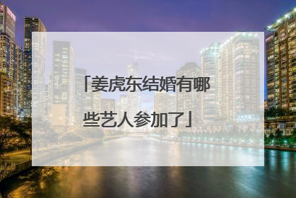 姜虎东结婚有哪些艺人参加了