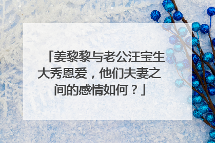 姜黎黎与老公汪宝生大秀恩爱,他们夫妻之间的感情如何?