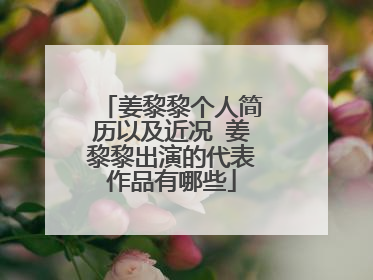 姜黎黎个人简历以及近况 姜黎黎出演的代表作品有哪些