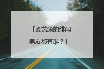 娄艺潇的绯闻男友都有谁?