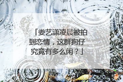 娄艺潇凌晨被拍到恋情,这群狗仔究竟有多么闲?