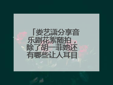 娄艺潇分享音乐剧花絮随拍,除了胡一菲她还有哪些让人耳目一新的角色?