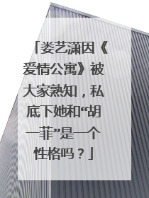 娄艺潇因《爱情公寓》被大家熟知，私底下她和“胡一菲”是一个性格吗？