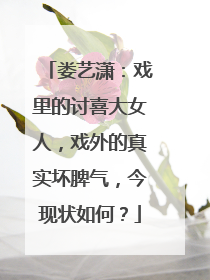 娄艺潇：戏里的讨喜大女人，戏外的真实坏脾气，今现状如何？