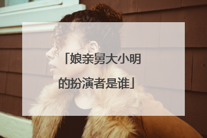娘亲舅大小明的扮演者是谁