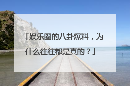 娱乐圈的八卦爆料,为什么往往都是真的?