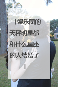 娱乐圈的天秤明星都和什么星座的人结婚了