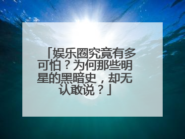 娱乐圈究竟有多可怕？为何那些明星的黑暗史，却无认敢说？