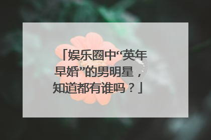 娱乐圈中“英年早婚”的男明星，知道都有谁吗？