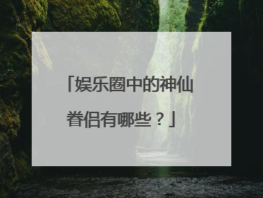 娱乐圈中的神仙眷侣有哪些?