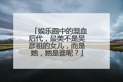 娱乐圈中的混血后代，最美不是吴彦祖的女儿，而是她，她是谁呢？