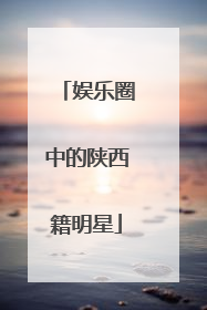 娱乐圈中的陕西籍明星