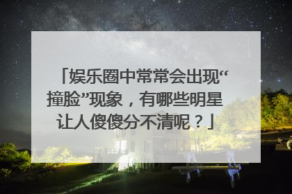 娱乐圈中常常会出现“撞脸”现象,有哪些明星让人傻傻分不清呢?