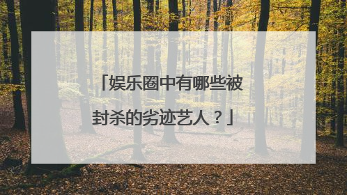 娱乐圈中有哪些被封杀的劣迹艺人?