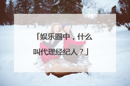 娱乐圈中,什么叫代理经纪人?