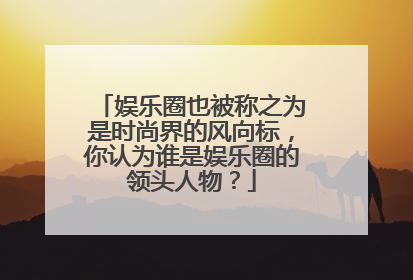 娱乐圈也被称之为是时尚界的风向标,你认为谁是娱乐圈的领头人物?