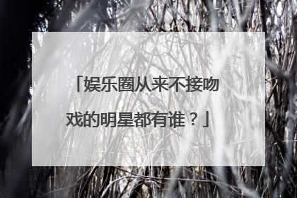娱乐圈从来不接吻戏的明星都有谁？