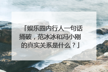 娱乐圈内行人一句话捅破,范冰冰和冯小刚的真实关系是什么?