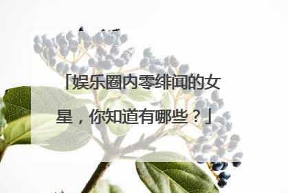 娱乐圈内零绯闻的女星,你知道有哪些?
