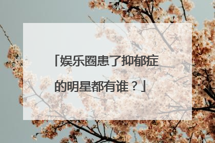 娱乐圈患了抑郁症的明星都有谁?