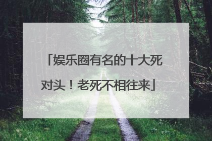 娱乐圈有名的十大死对头!老死不相往来