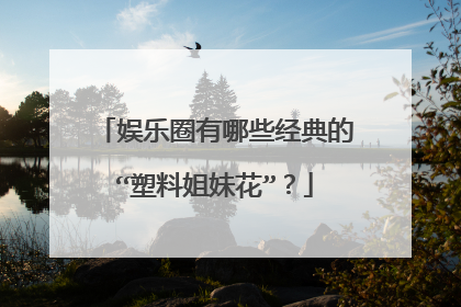 娱乐圈有哪些经典的“塑料姐妹花”？