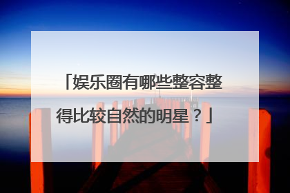 娱乐圈有哪些整容整得比较自然的明星？