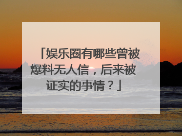 娱乐圈有哪些曾被爆料无人信，后来被证实的事情？
