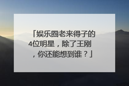 娱乐圈老来得子的4位明星，除了王刚，你还能想到谁？