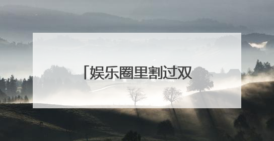娱乐圈里割过双眼皮的明星，你知道都有谁吗？