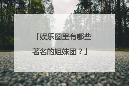 娱乐圈里有哪些著名的姐妹团?