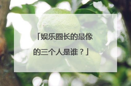 娱乐圈长的最像的三个人是谁？