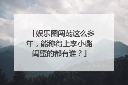 娱乐圈闯荡这么多年，能称得上李小璐闺蜜的都有谁？