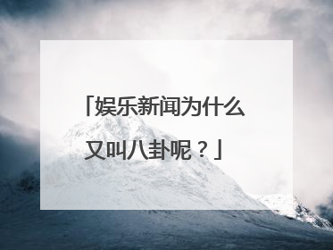 娱乐新闻为什么又叫八卦呢？