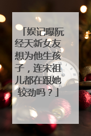 娱记曝阮经天新女友想为他生孩子,连宋祖儿都在跟她较劲吗?