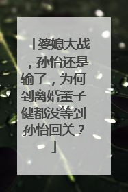婆媳大战，孙怡还是输了，为何到离婚董子健都没等到孙怡回关？