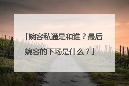 婉容私通是和谁？最后婉容的下场是什么？