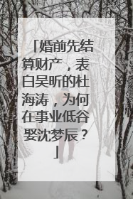 婚前先结算财产，表白吴昕的杜海涛，为何在事业低谷娶沈梦辰？