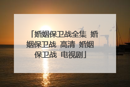 婚姻保卫战全集 婚姻保卫战 高清 婚姻保卫战 电视剧