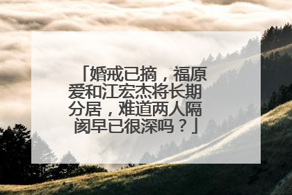 婚戒已摘，福原爱和江宏杰将长期分居，难道两人隔阂早已很深吗？