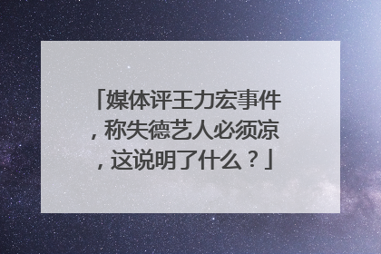 媒体评王力宏事件,称失德艺人必须凉,这说明了什么?