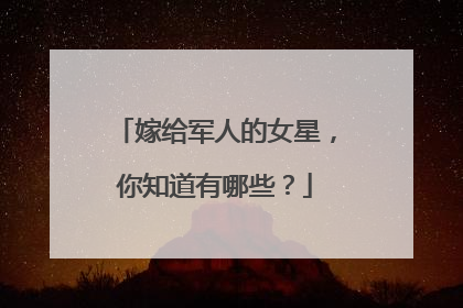 嫁给军人的女星，你知道有哪些？