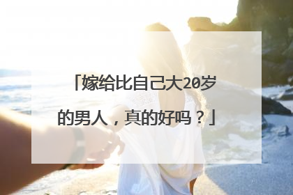 嫁给比自己大20岁的男人，真的好吗？