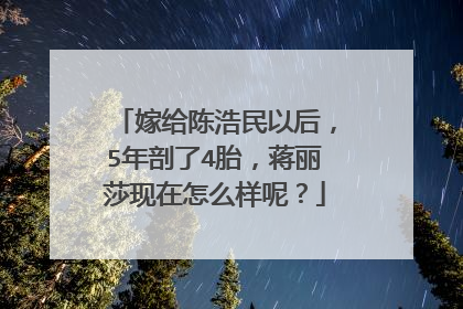 嫁给陈浩民以后,5年剖了4胎,蒋丽莎现在怎么样呢?