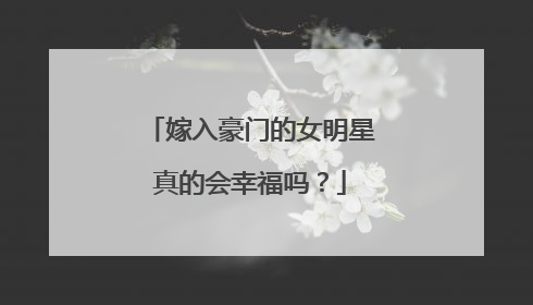 嫁入豪门的女明星真的会幸福吗?