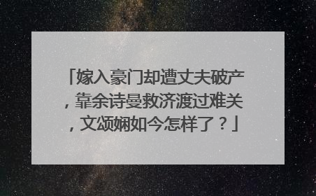 嫁入豪门却遭丈夫破产，靠余诗曼救济渡过难关，文颂娴如今怎样了？