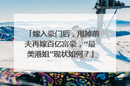 嫁入豪门后，甩掉前夫再嫁百亿富豪，“最美港姐”现状如何？